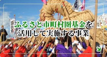 ふるさと市町村圏基金を 活用して実施する事業